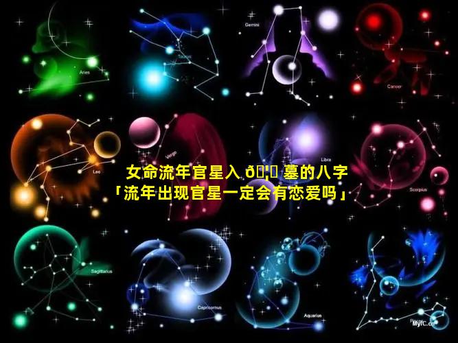 女命流年官星入 🦋 墓的八字「流年出现官星一定会有恋爱吗」